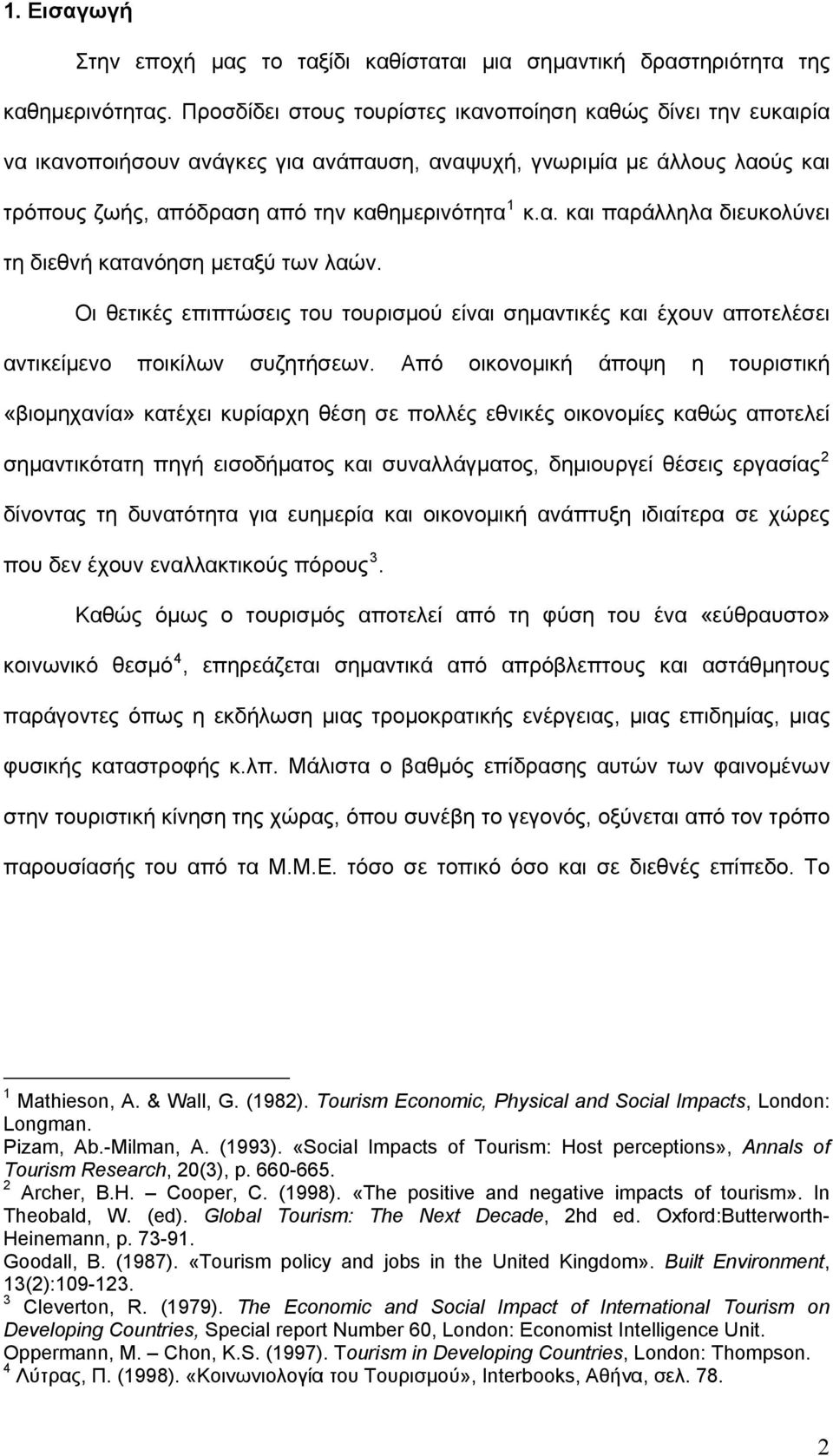 Οι θετικές επιπτώσεις του τουρισμού είναι σημαντικές και έχουν αποτελέσει αντικείμενο ποικίλων συζητήσεων.