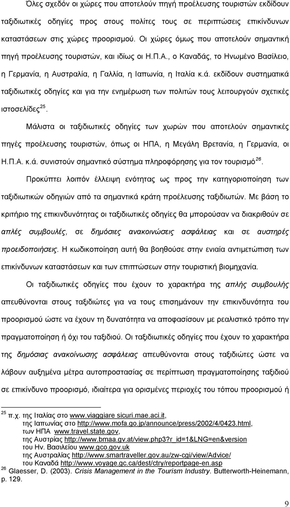 , το Ηνωμένο Βασίλειο, η Γερμανία, η Αυστραλία, η Γαλλία, η Ιαπωνία, η Ιταλία κ.ά. εκδίδουν συστηματικά ταξιδιωτικές οδηγίες και για την ενημέρωση των πολιτών τους λειτουργούν σχετικές ιστοσελίδες 25.