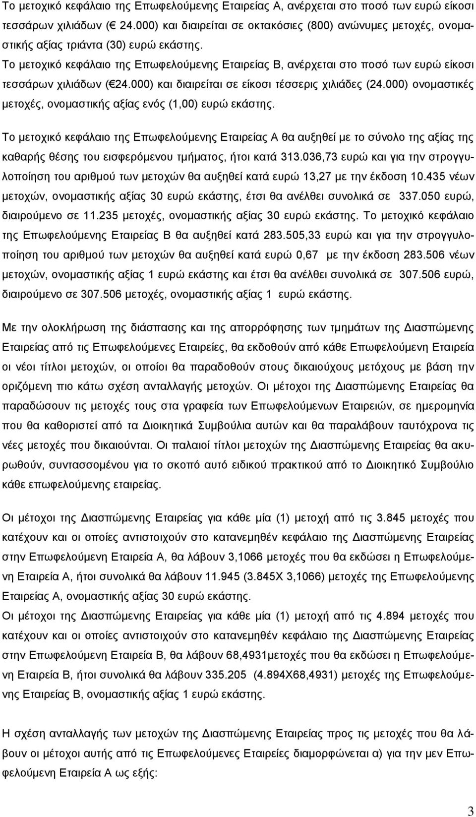 Το μετοχικό κεφάλαιο της Επωφελούμενης Εταιρείας Β, ανέρχεται στο ποσό των ευρώ είκοσι τεσσάρων χιλιάδων ( 24.000) και διαιρείται σε είκοσι τέσσερις χιλιάδες (24.