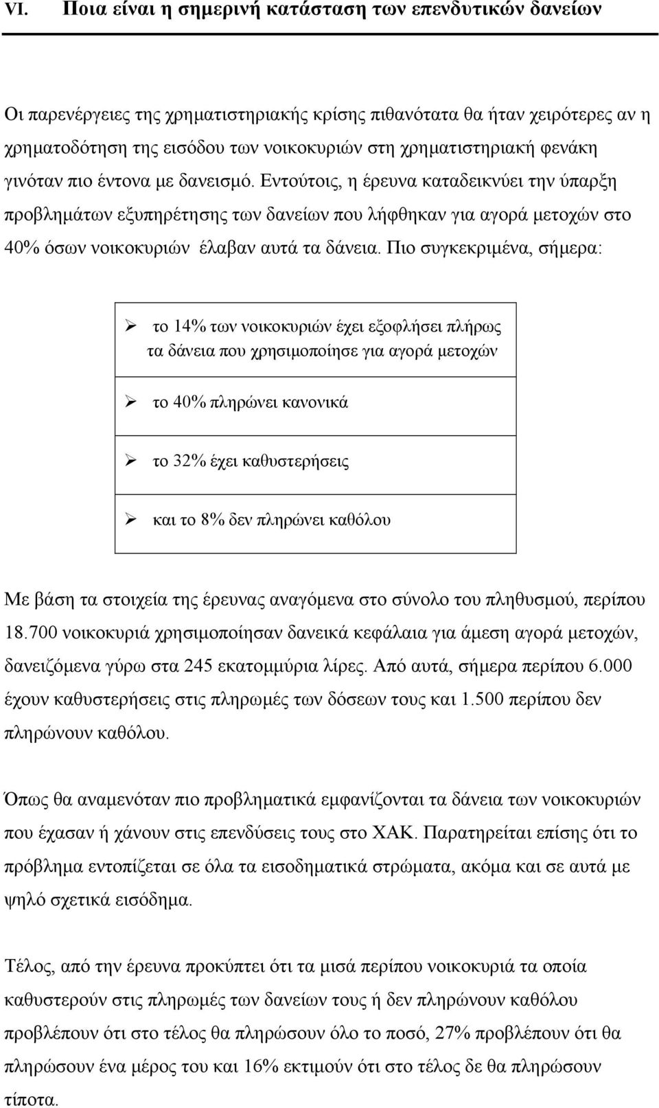 Εντούτοις, η έρευνα καταδεικνύει την ύπαρξη προβληµάτων εξυπηρέτησης των δανείων που λήφθηκαν για αγορά µετοχών στο 40% όσων νοικοκυριών έλαβαν αυτά τα δάνεια.