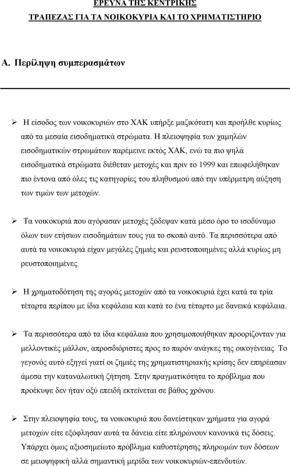 Η πλειοψηφία των χαµηλών εισοδηµατικών στρωµάτων παρέµεινε εκτός ΧΑΚ, ενώ τα πιο ψηλά εισοδηµατικά στρώµατα διέθεταν µετοχές και πριν το 1999 και επωφελήθηκαν πιο έντονα από όλες τις κατηγορίες του