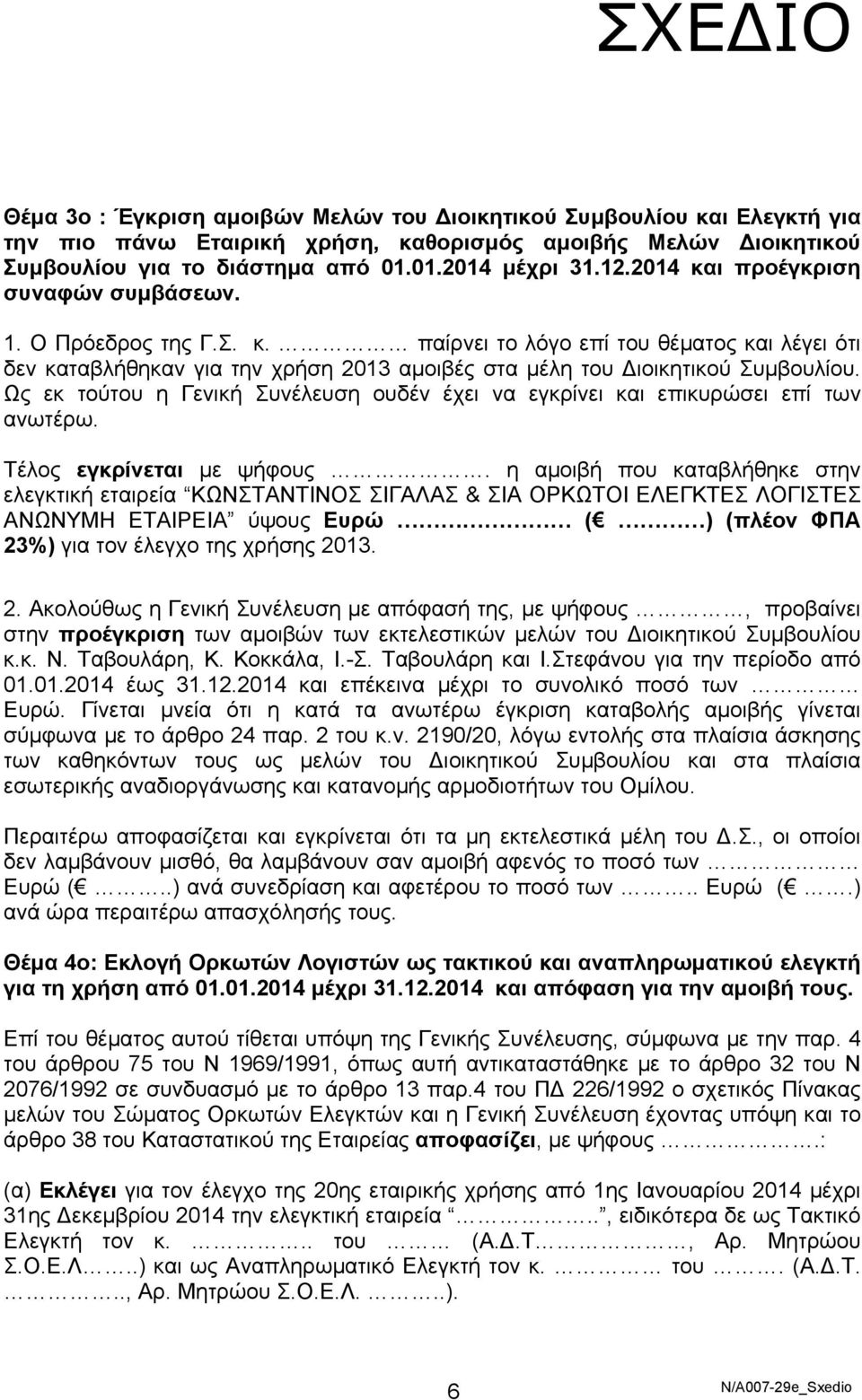 Ως εκ τούτου η Γενική Συνέλευση ουδέν έχει να εγκρίνει και επικυρώσει επί των ανωτέρω. Τέλος εγκρίνεται με ψήφους.