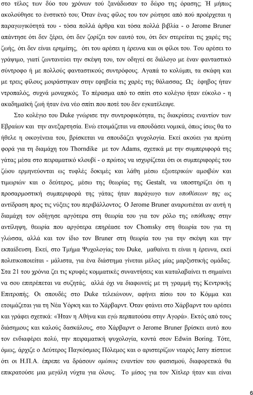 Του αρέσει το γράψιμο, γιατί ζωντανεύει την σκέψη του, τον οδηγεί σε διάλογο με έναν φανταστικό σύντροφο ή με πολλούς φανταστικούς συντρόφους.