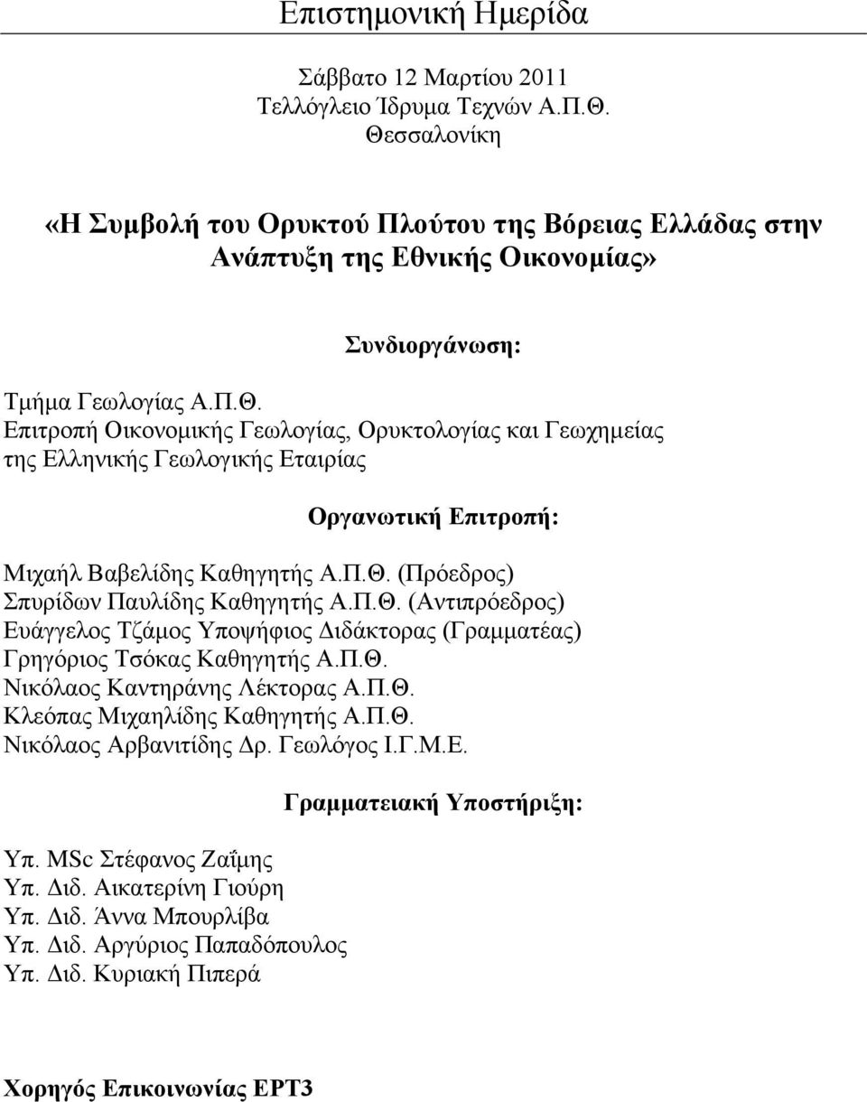 Π.Θ. (Πρόεδρος) Σπυρίδων Παυλίδης Καθηγητής Α.Π.Θ. (Αντιπρόεδρος) Ευάγγελος Τζάμος Υποψήφιος Διδάκτορας (Γραμματέας) Γρηγόριος Τσόκας Καθηγητής Α.Π.Θ. Νικόλαος Καντηράνης Λέκτορας Α.Π.Θ. Κλεόπας Μιχαηλίδης Καθηγητής Α.