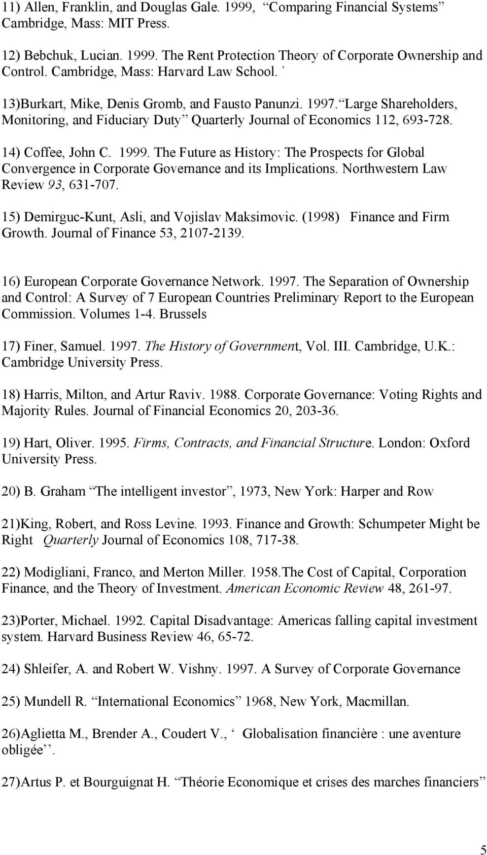 14) Coffee, John C. 1999. The Future as History: The Prospects for Global Convergence in Corporate Governance and its Implications. Northwestern Law Review 93, 631-707.