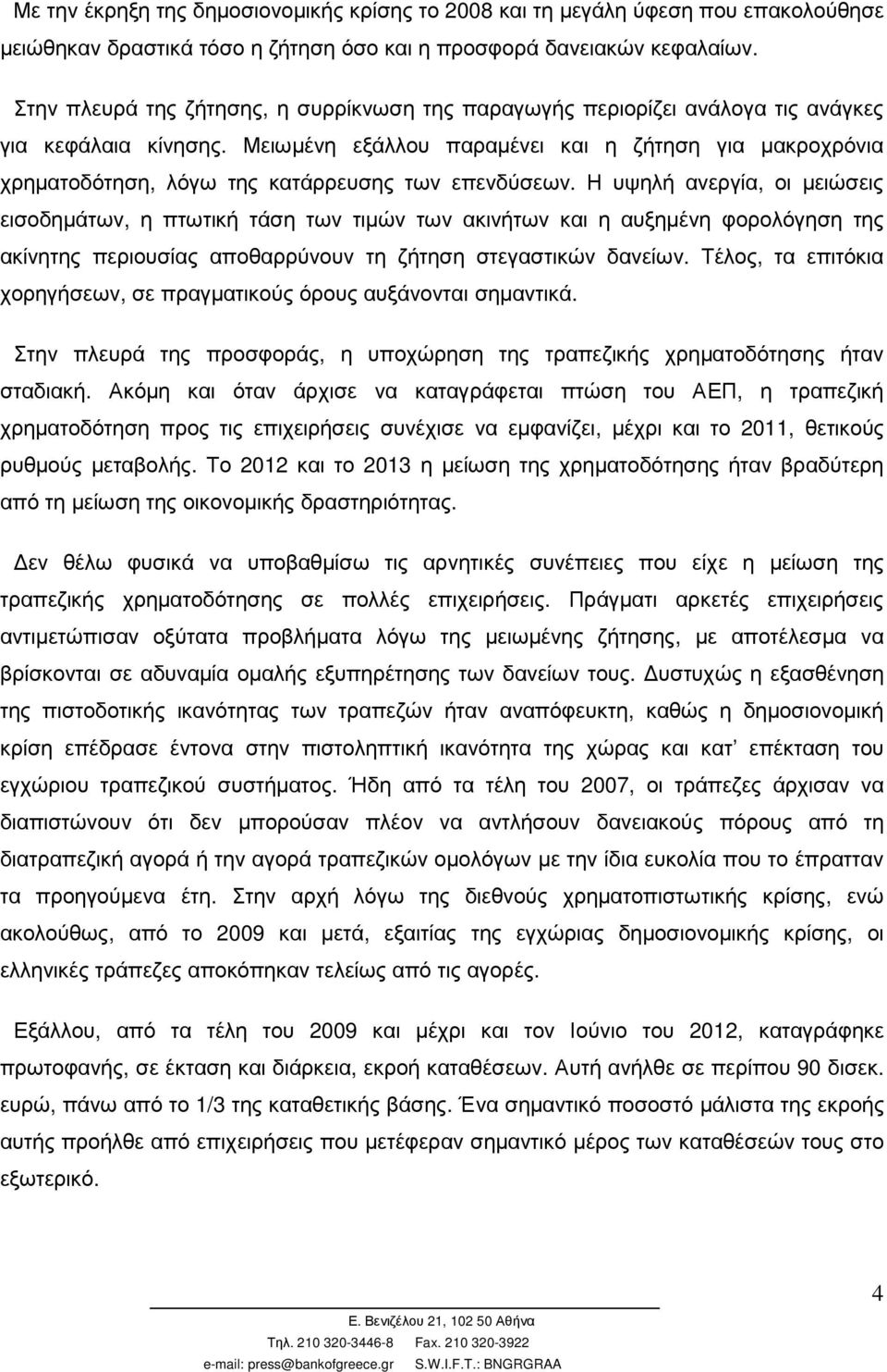 Μειωµένη εξάλλου παραµένει και η ζήτηση για µακροχρόνια χρηµατοδότηση, λόγω της κατάρρευσης των επενδύσεων.