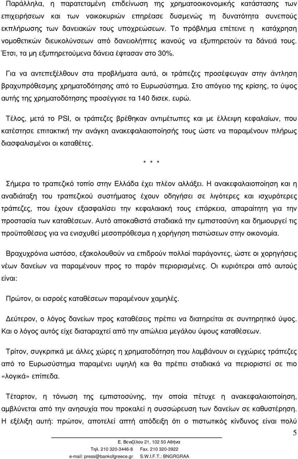 Για να αντεπεξέλθουν στα προβλήµατα αυτά, οι τράπεζες προσέφευγαν στην άντληση βραχυπρόθεσµης χρηµατοδότησης από το Ευρωσύστηµα.