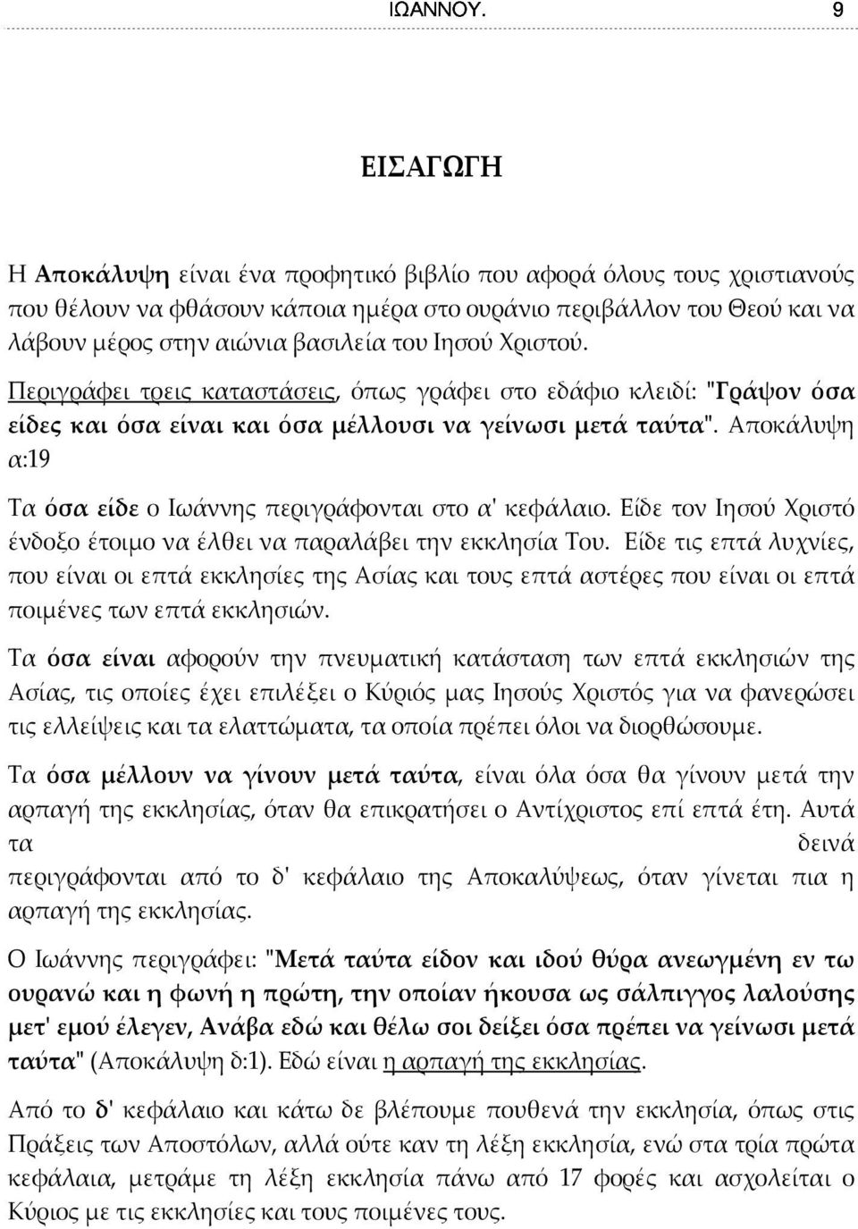 Αποκάλυψη α:19 Τα όσα είδε ο Ιωάννης περιγράφονται στο α' κεφάλαιο. Είδε τον Ιησού Χριστό ένδοξο έτοιμο να έλθει να παραλάβει την εκκλησία Του.