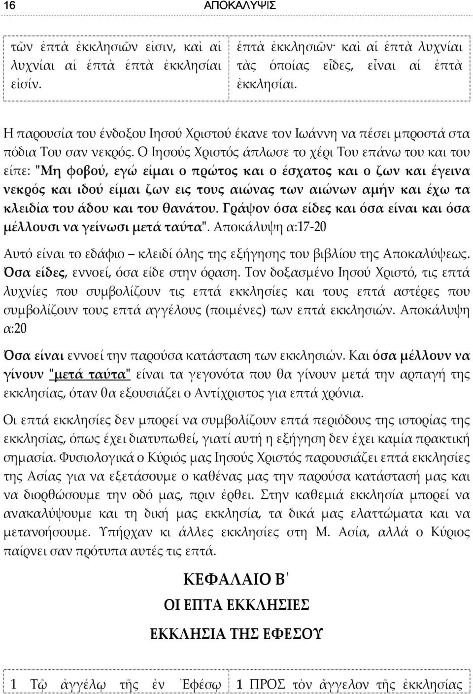 Ο Ιησούς Χριστός άπλωσε το χέρι Του επάνω του και του είπε: "Μη φοβού, εγώ είμαι ο πρώτος και ο έσχατος και ο ζων και έγεινα νεκρός και ιδού είμαι ζων εις τους αιώνας των αιώνων αμήν και έχω τα