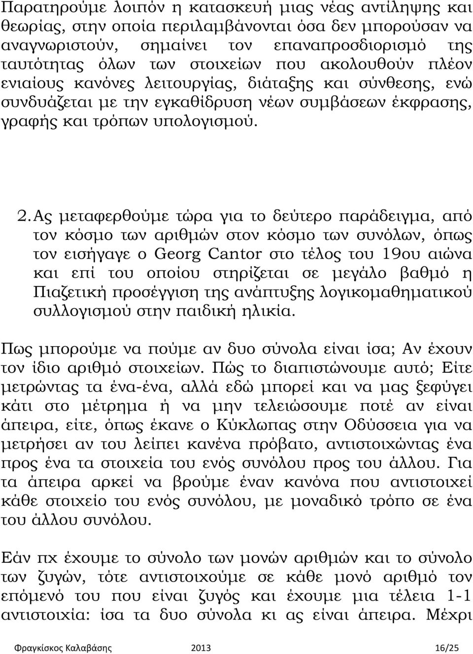 Ας μεταφερθούμε τώρα για το δεύτερο παράδειγμα, από τον κόσμο των αριθμών στον κόσμο των συνόλων, όπως τον εισήγαγε ο Georg Cantor στο τέλος του 19ου αιώνα και επί του οποίου στηρίζεται σε μεγάλο