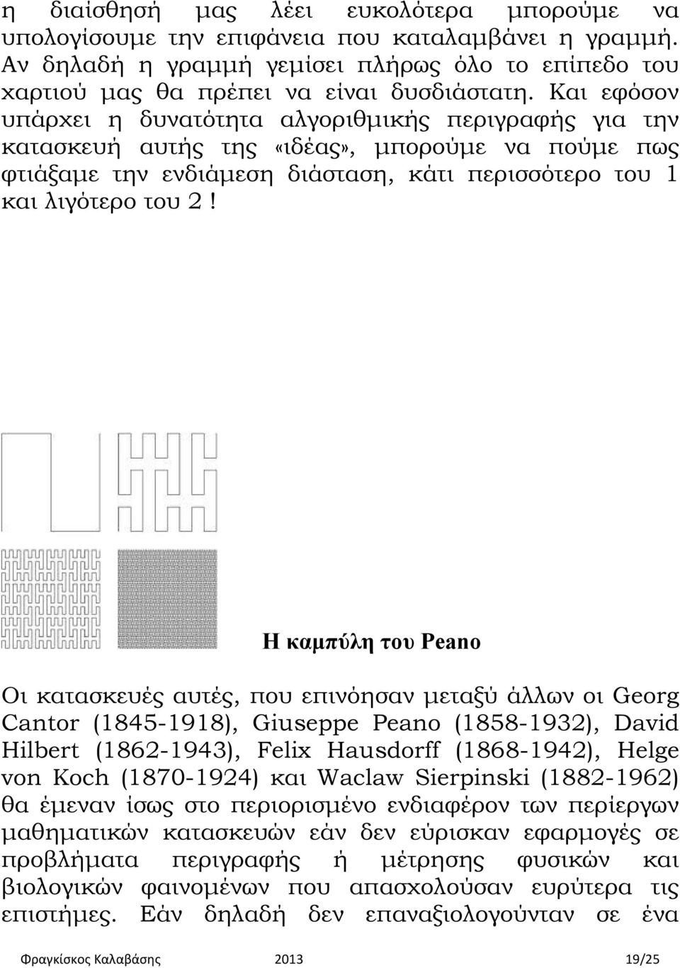 Η καμπύλη του Peano Οι κατασκευές αυτές, που επινόησαν μεταξύ άλλων οι Georg Cantor (1845-1918), Giuseppe Peano (1858-1932), David Hilbert (1862-1943), Felix Hausdorff (1868-1942), Helge von Koch