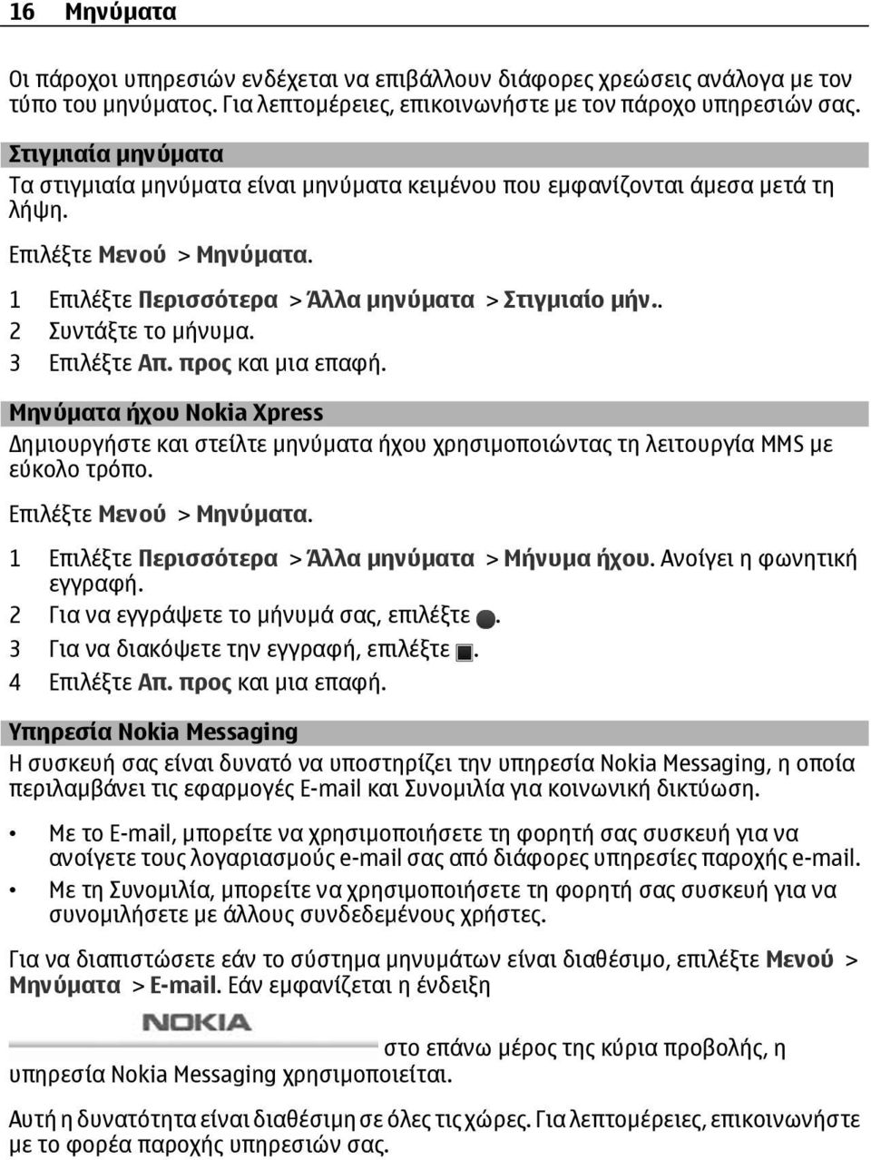 . 2 Συντάξτε το µήνυµα. 3 Επιλέξτε Απ. προς και µια επαφή. Μηνύµατα ήχου Nokia Xpress ηµιουργήστε και στείλτε µηνύµατα ήχου χρησιµοποιώντας τη λειτουργία MMS µε εύκολο τρόπο.