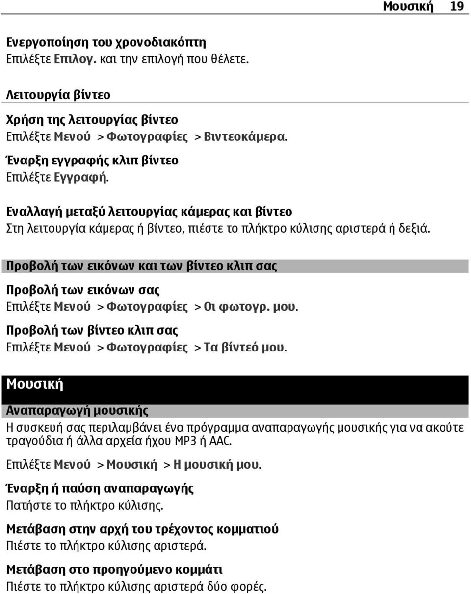 Προβολή των εικόνων και των βίντεο κλιπ σας Προβολή των εικόνων σας Επιλέξτε Μενού > Φωτογραφίες > Οι φωτογρ. µου. Προβολή των βίντεο κλιπ σας Επιλέξτε Μενού > Φωτογραφίες > Τα βίντεό µου.