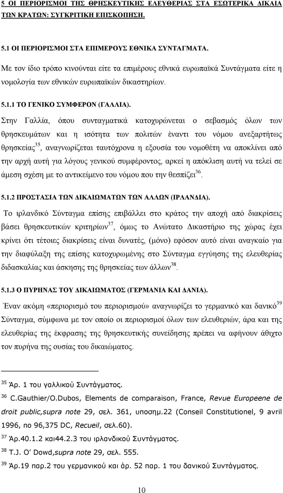 Στην Γαλλία, όπου συνταγµατικά κατοχυρώνεται ο σεβασµός όλων των θρησκευµάτων και η ισότητα των πολιτών έναντι του νόµου ανεξαρτήτως θρησκείας 35, αναγνωρίζεται ταυτόχρονα η εξουσία του νοµοθέτη να