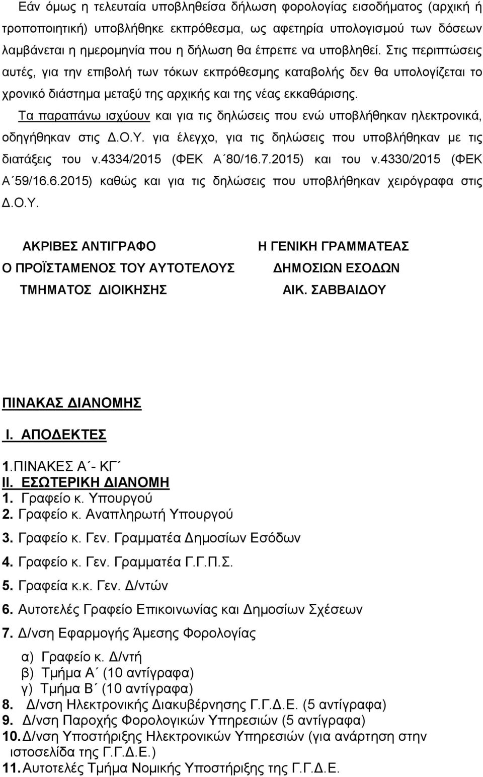Τα παραπάνω ισχύουν και για τις δηλώσεις που ενώ υποβλήθηκαν ηλεκτρονικά, οδηγήθηκαν στις Δ.Ο.Υ. για έλεγχο, για τις δηλώσεις που υποβλήθηκαν με τις διατάξεις του ν.4334/2015 (ΦΕΚ Α 80/16.7.