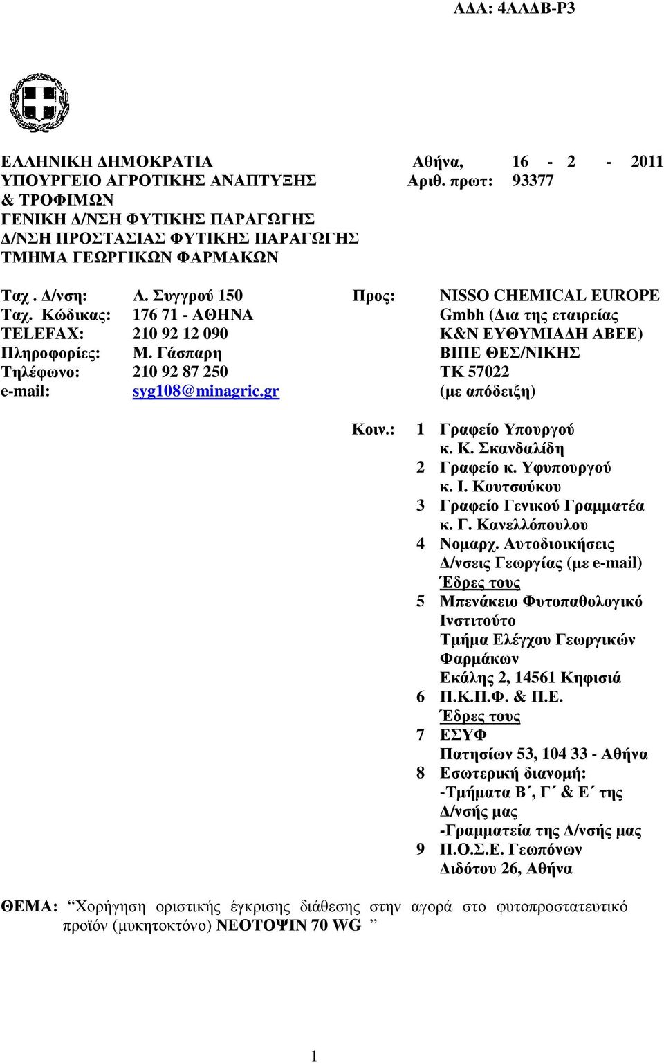 Γάσπαρη ΒΙΠΕ ΘΕΣ/ΝΙΚΗΣ Τηλέφωνο: 20 92 87 250 ΤΚ 57022 e-mail: syg08@minagric.gr (µε απόδειξη) Κοιν.: Γραφείο Υπουργού κ. Κ. Σκανδαλίδη 2 Γραφείο κ. Υφυπουργού κ. Ι.