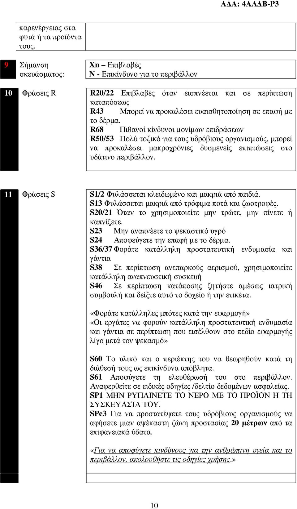 δέρµα. R68 Πιθανοί κίνδυνοι µονίµων επιδράσεων R50/53 Πολύ τοξικό για τους υδρόβιους οργανισµούς, µπορεί να προκαλέσει µακροχρόνιες δυσµενείς επιπτώσεις στο υδάτινο περιβάλλον.