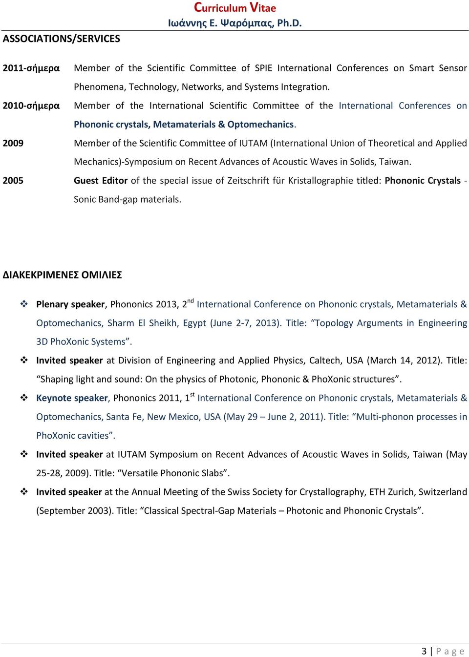 2009 Member of the Scientific Committee of IUTAM (International Union of Theoretical and Applied Mechanics) Symposium on Recent Advances of Acoustic Waves in Solids, Taiwan.