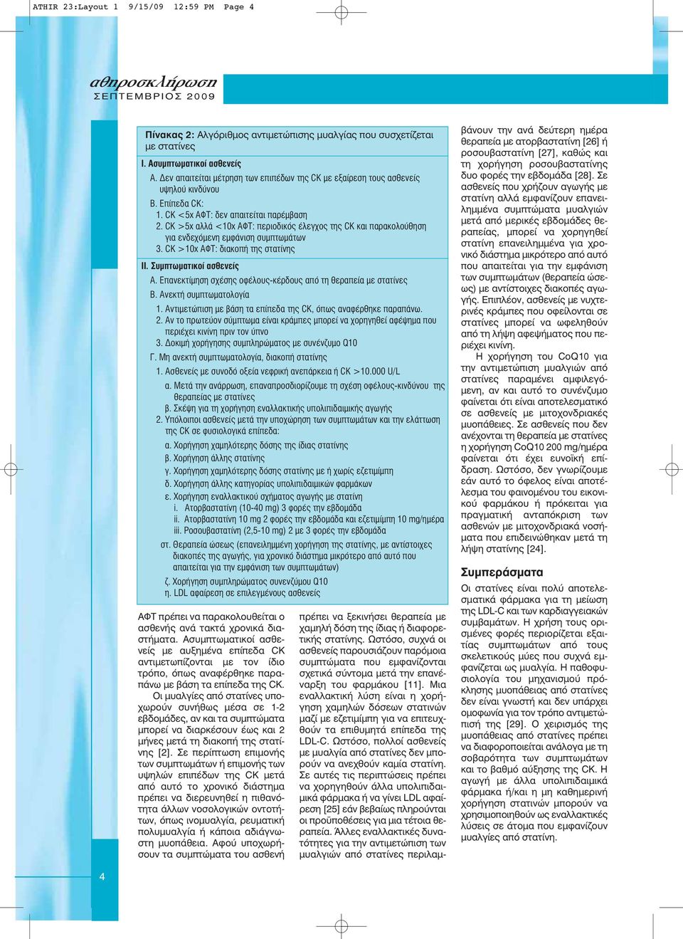 CK >5x αλλά <10x ΑΦΤ: περιοδικός έλεγχος της CK και παρακολούθηση για ενδεχόμενη εμφάνιση συμπτωμάτων 3. CK >10x ΑΦΤ: διακοπή της στατίνης ΙΙ. Συμπτωματικοί ασθενείς Α.