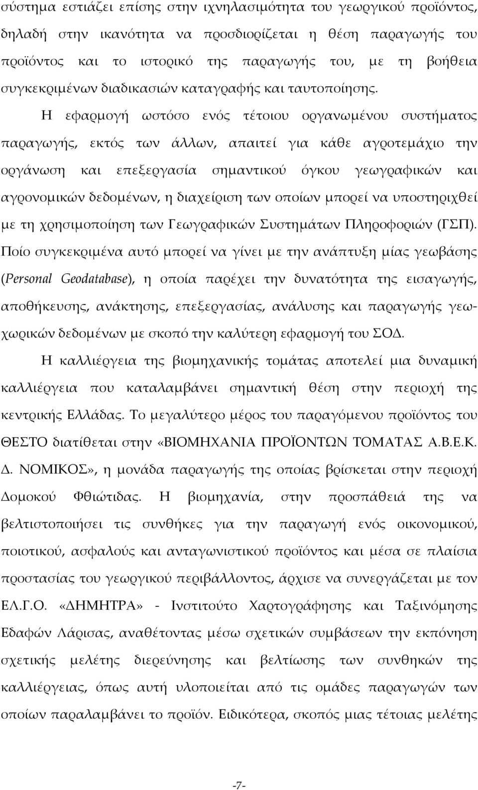 Η εφαρμογή ωστόσο ενός τέτοιου οργανωμένου συστήματος παραγωγής, εκτός των άλλων, απαιτεί για κάθε αγροτεμάχιο την οργάνωση και επεξεργασία σημαντικού όγκου γεωγραφικών και αγρονομικών δεδομένων, η