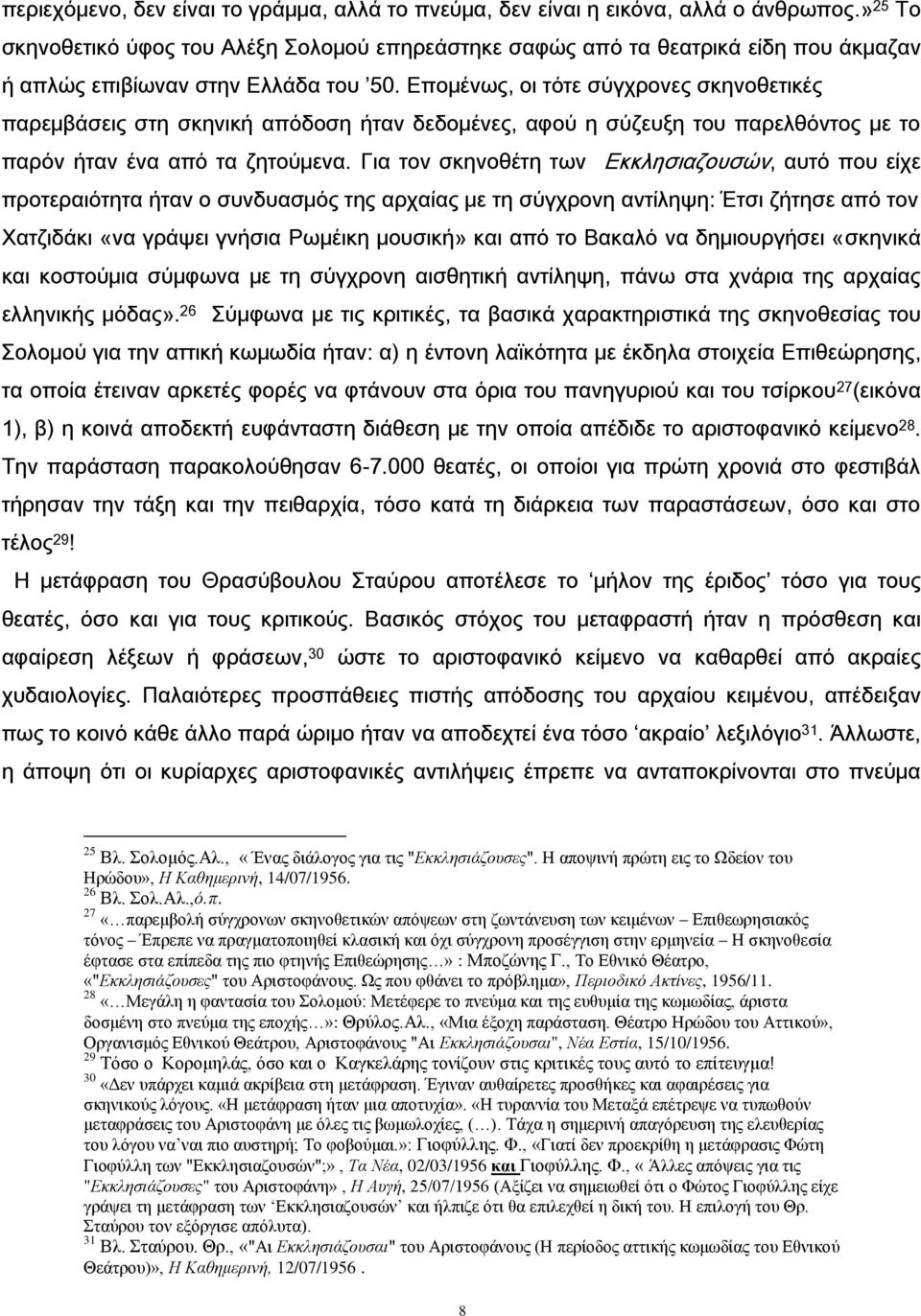 Επομένως, οι τότε σύγχρονες σκηνοθετικές παρεμβάσεις στη σκηνική απόδοση ήταν δεδομένες, αφού η σύζευξη του παρελθόντος με το παρόν ήταν ένα από τα ζητούμενα.