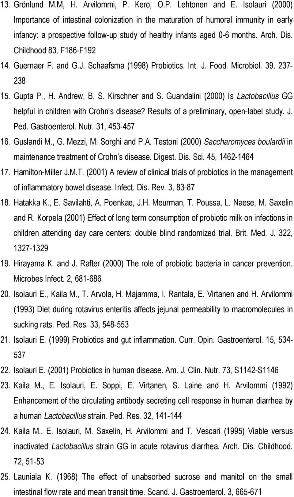 Childhood 83, F186-F192 14. Guernaer F. and G.J. Schaafsma (1998) Probiotics. Int. J. Food. Microbiol. 39, 237-238 15. Gupta P., H. Andrew, B. S. Kirschner and S.