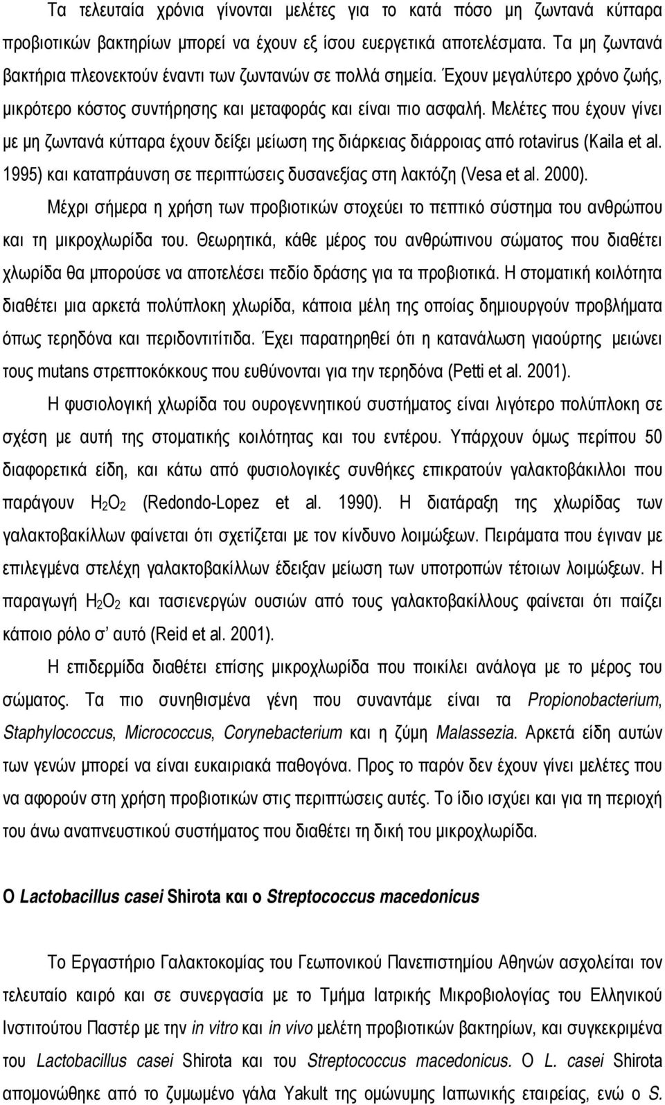 Μελέτες που έχουν γίνει με μη ζωντανά κύτταρα έχουν δείξει μείωση της διάρκειας διάρροιας από rotavirus (Kaila et al. 1995) και καταπράυνση σε περιπτώσεις δυσανεξίας στη λακτόζη (Vesa et al. 2000).