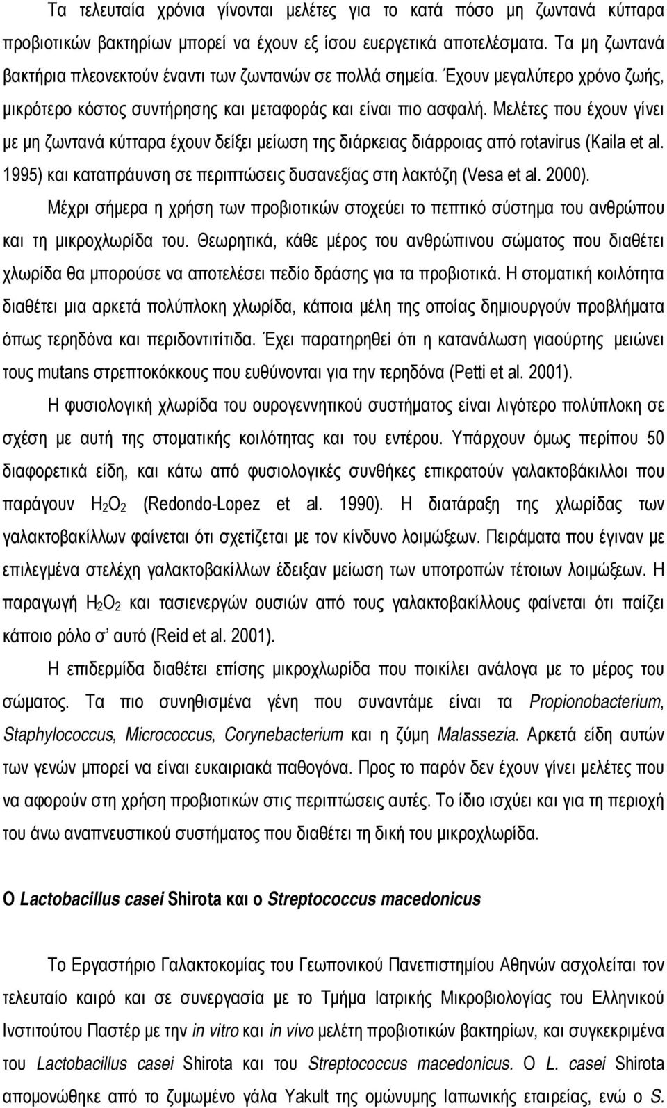 Μελέτες που έχουν γίνει με μη ζωντανά κύτταρα έχουν δείξει μείωση της διάρκειας διάρροιας από rotavirus (Kaila et al. 1995) και καταπράυνση σε περιπτώσεις δυσανεξίας στη λακτόζη (Vesa et al. 2000).