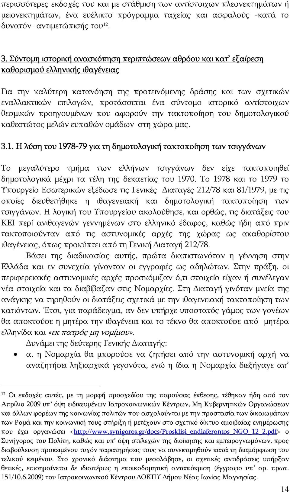 ένα σύντομο ιστορικό αντίστοιχων θεσμικών προηγουμένων που αφορούν την τακτοποίηση του δημοτολογικού καθεστώτος μελών ευπαθών ομάδων στη χώρα μας. 3.1.