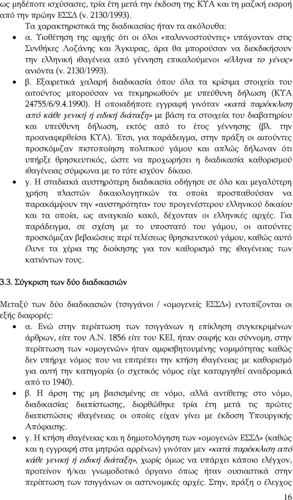 ανιόντα (ν. 2130/1993). β. Εξαιρετικά χαλαρή διαδικασία όπου όλα τα κρίσιμα στοιχεία του αιτούντος μπορούσαν να τεκμηριωθούν με υπεύθυνη δήλωση (ΚΥΑ 24755/6/9.4.1990).