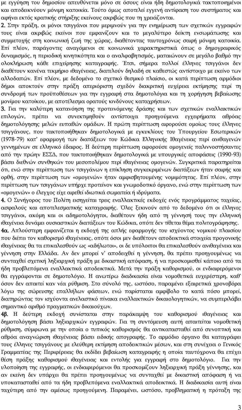 Στην πράξη, οι μόνοι τσιγγάνοι που μεριμνούν για την ενημέρωση των σχετικών εγγραφών τους είναι ακριβώς εκείνοι που εμφανίζουν και το μεγαλύτερο δείκτη ενσωμάτωσης και συμμετοχής στη κοινωνική ζωή