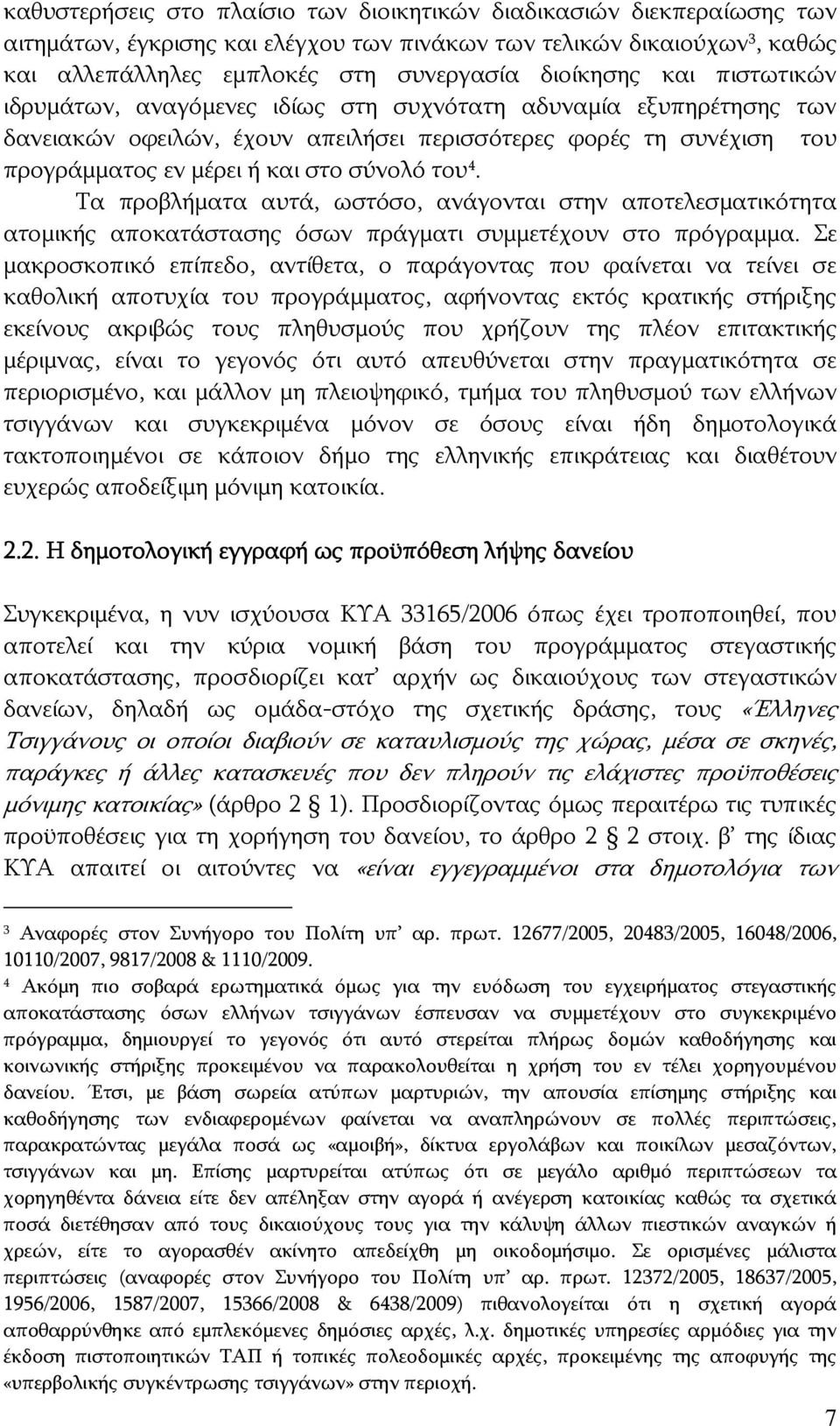 Τα προβλήματα αυτά, ωστόσο, ανάγονται στην αποτελεσματικότητα ατομικής αποκατάστασης όσων πράγματι συμμετέχουν στο πρόγραμμα.