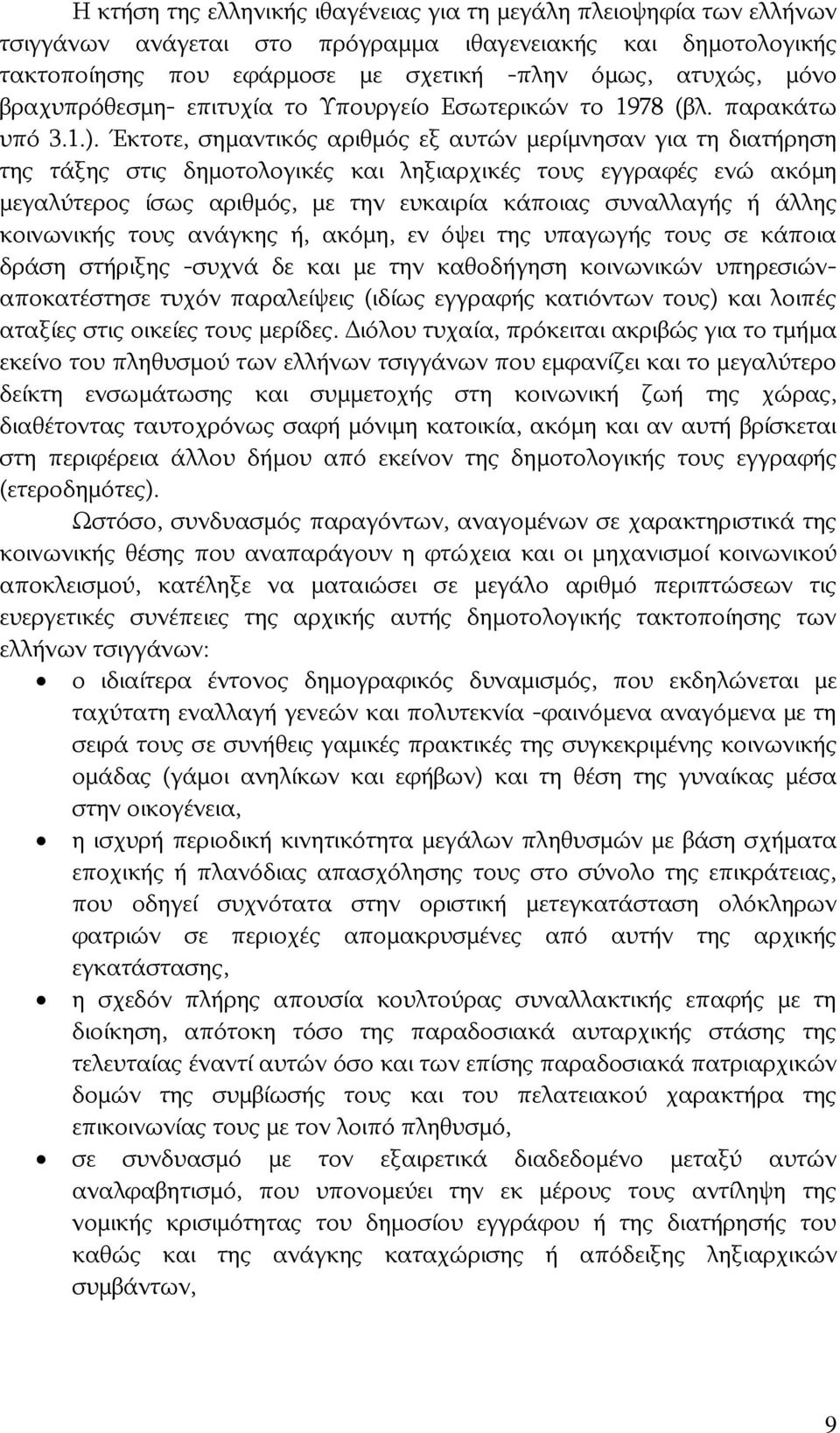 Έκτοτε, σημαντικός αριθμός εξ αυτών μερίμνησαν για τη διατήρηση της τάξης στις δημοτολογικές και ληξιαρχικές τους εγγραφές ενώ ακόμη μεγαλύτερος ίσως αριθμός, με την ευκαιρία κάποιας συναλλαγής ή