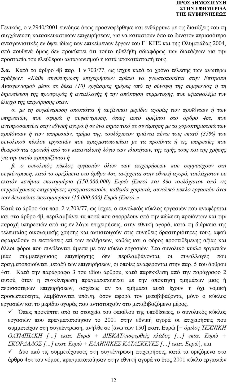 επικείμενων έργων του Γ ΚΠΣ και της Ολυμπιάδας 2004, από πουθενά όμως δεν προκύπτει ότι τούτο ηθελήθη αδιαφόρως των διατάξεων για την προστασία του ελεύθερου ανταγωνισμού ή κατά υποκατάστασή τους. 3.