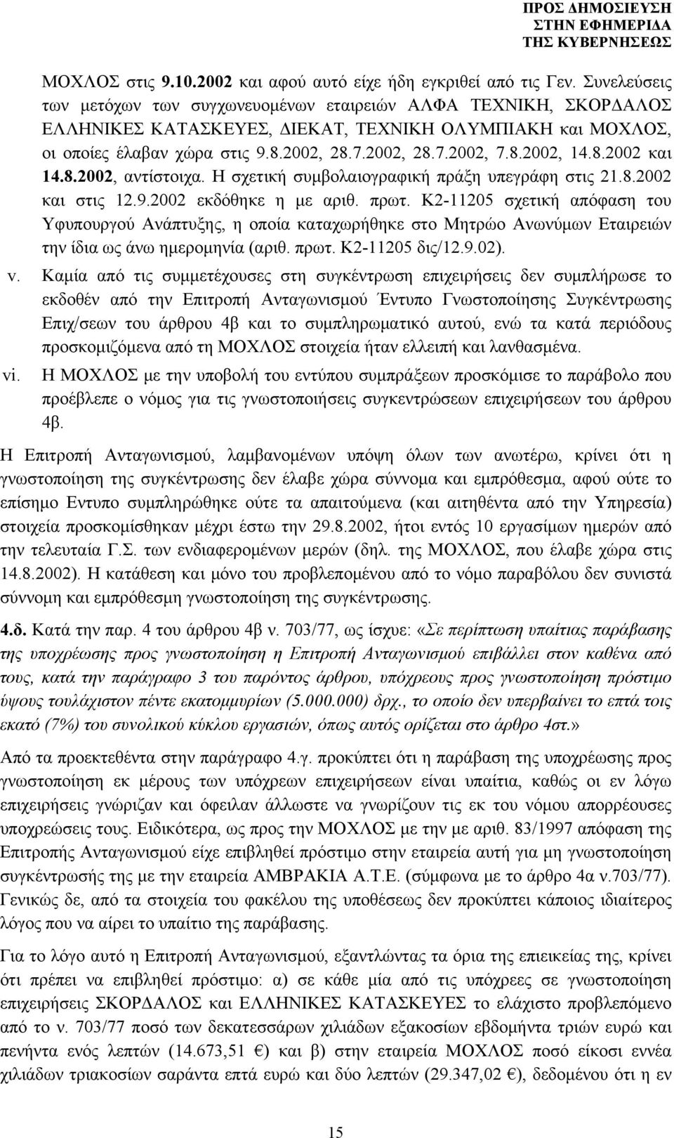 8.2002 και 14.8.2002, αντίστοιχα. Η σχετική συμβολαιογραφική πράξη υπεγράφη στις 21.8.2002 και στις 12.9.2002 εκδόθηκε η με αριθ. πρωτ.