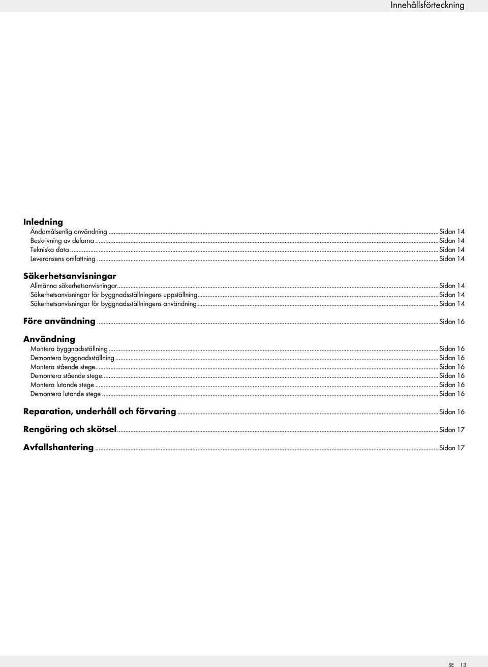 ..sidan 14 Säkerhetsanvisningar för byggnadsställningens användning...sidan 14 Före användning...sidan 16 Användning Montera byggnadsställning...sidan 16 Demontera byggnadsställning.