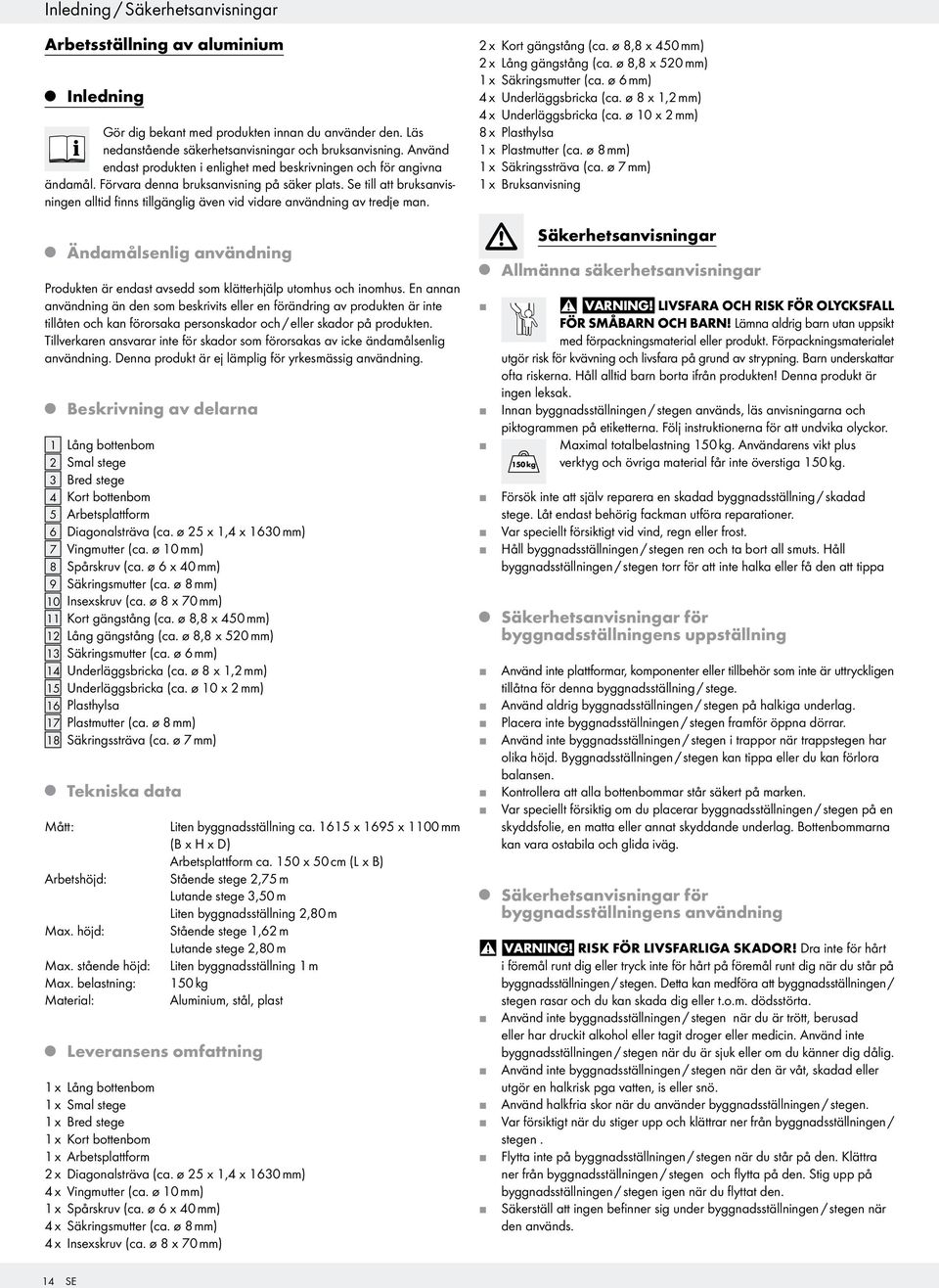 Se till att bruksanvisningen alltid finns tillgänglig även vid vidare användning av trede man. Ändamålsenlig användning Produkten är endast avsedd som klätterhälp utomhus och inomhus.