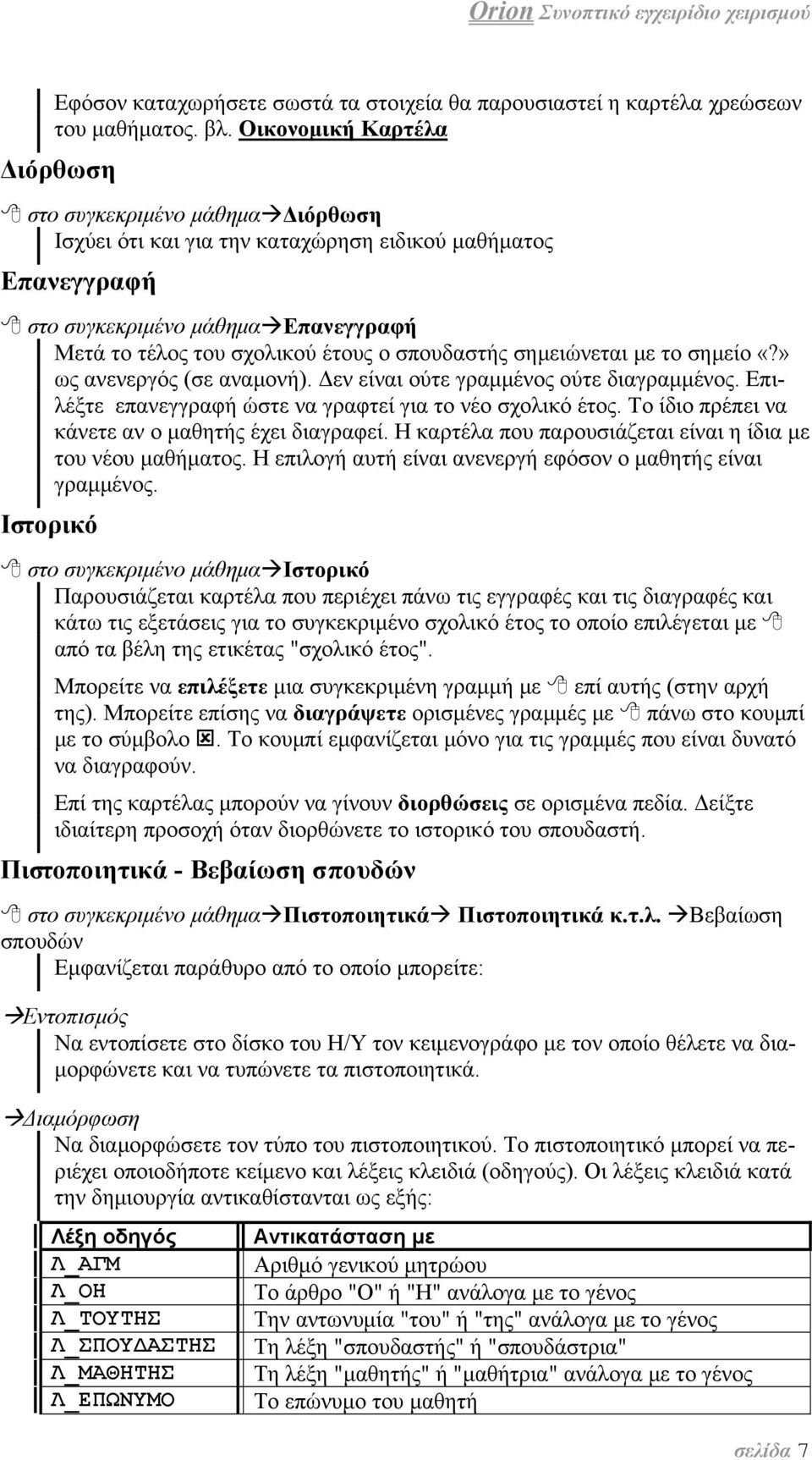 σπουδαστής σημειώνεται με το σημείο «?» ως ανενεργός (σε αναμονή). Δεν είναι ούτε γραμμένος ούτε διαγραμμένος. Επιλέξτε επανεγγραφή ώστε να γραφτεί για το νέο σχολικό έτος.