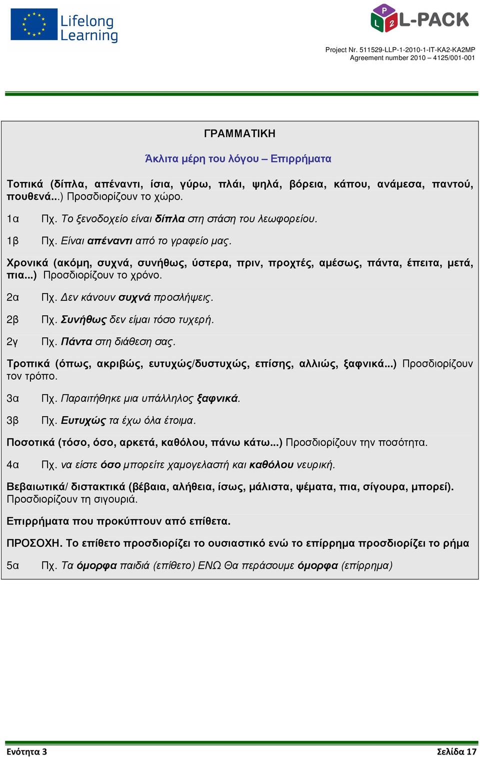 ..) Προσδιορίζουν το χρόνο. 2α 2β 2γ Πχ. εν κάνουν συχνά προσλήψεις. Πχ. Συνήθως δεν είµαι τόσο τυχερή. Πχ. Πάντα στη διάθεση σας. Τροπικά (όπως, ακριβώς, ευτυχώς/δυστυχώς, επίσης, αλλιώς, ξαφνικά.