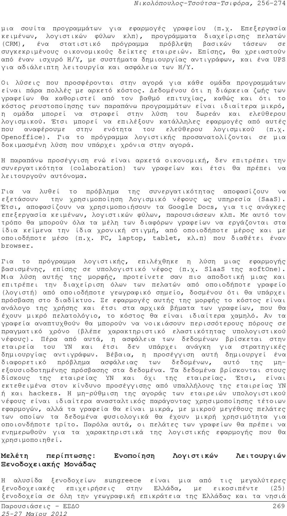 Επίσης, θα χρειαστούν από έναν ισχυρό Η/Υ, με συστήματα δημιουργίας αντιγράφων, και ένα UPS για αδιάλειπτη λειτουργία και ασφάλεια των Η/Υ.