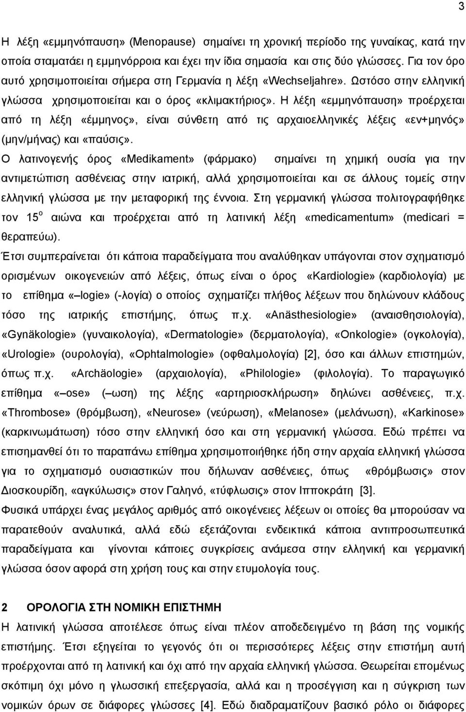 Η λέξη «εμμηνόπαυση» προέρχεται από τη λέξη «έμμηνος», είναι σύνθετη από τις αρχαιοελληνικές λέξεις «εν+μηνός» (μην/μήνας) και «παύσις».