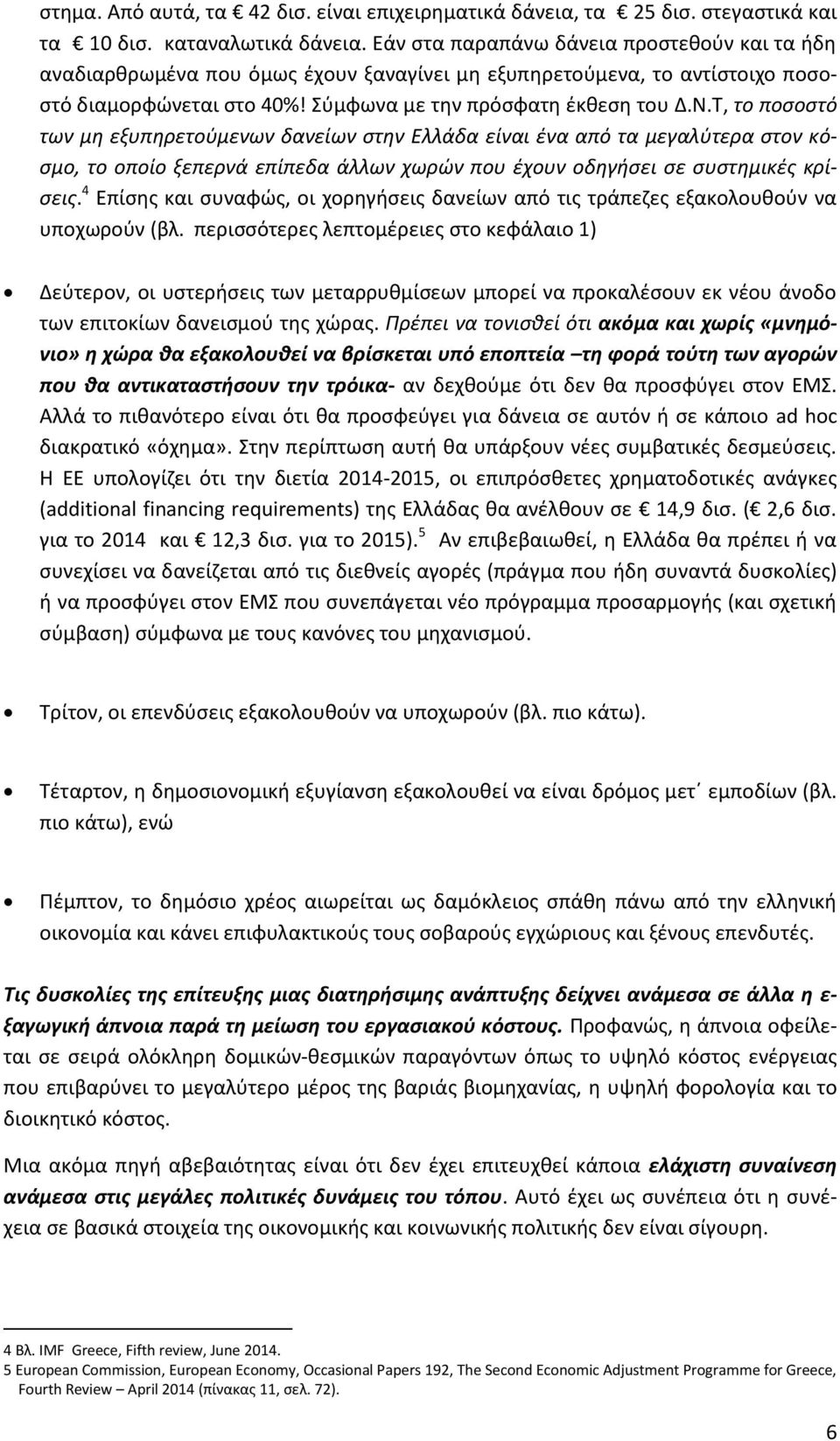 Τ, το ποσοστό των μη εξυπηρετούμενων δανείων στην Ελλάδα είναι ένα από τα μεγαλύτερα στον κόσμο, το οποίο ξεπερνά επίπεδα άλλων χωρών που έχουν οδηγήσει σε συστημικές κρίσεις.