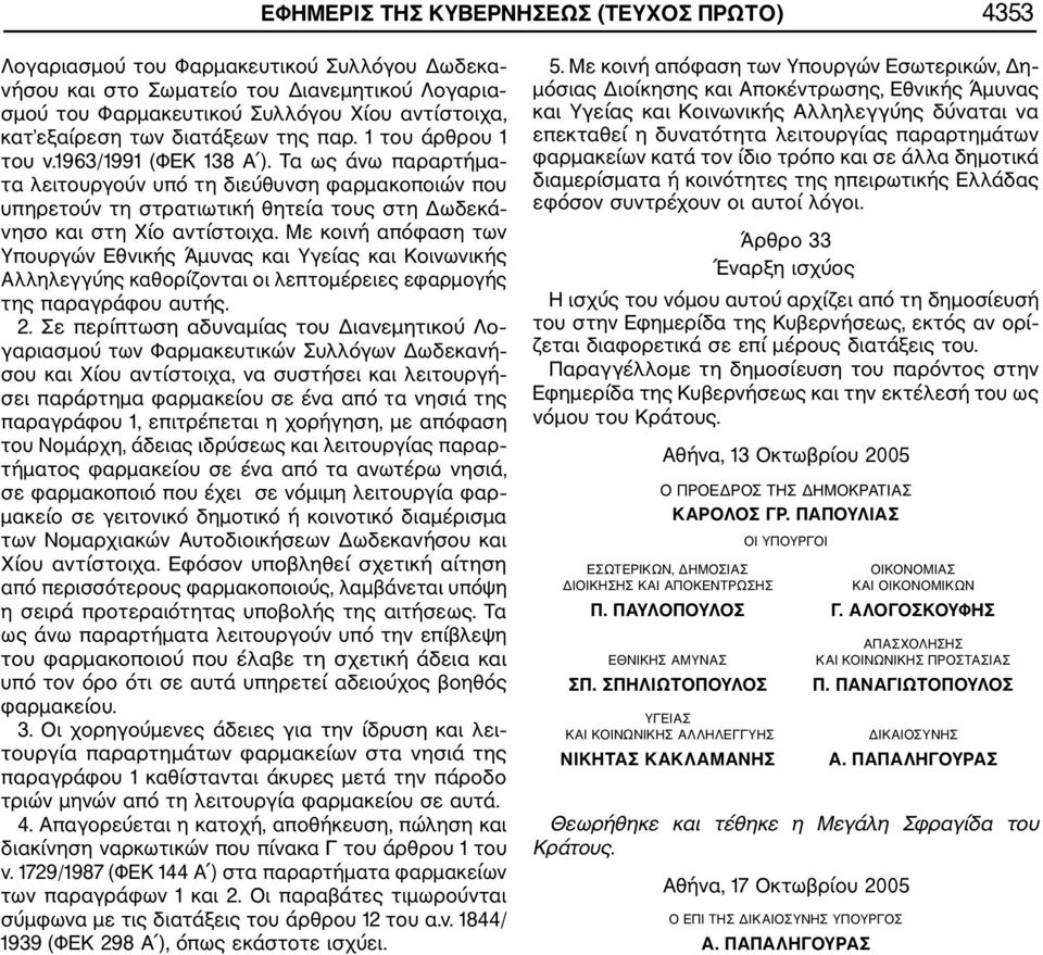 Τα ως άνω παραρτήμα τα λειτουργούν υπό τη διεύθυνση φαρμακοποιών που υπηρετούν τη στρατιωτική θητεία τους στη Δωδεκά νησο και στη Χίο αντίστοιχα.