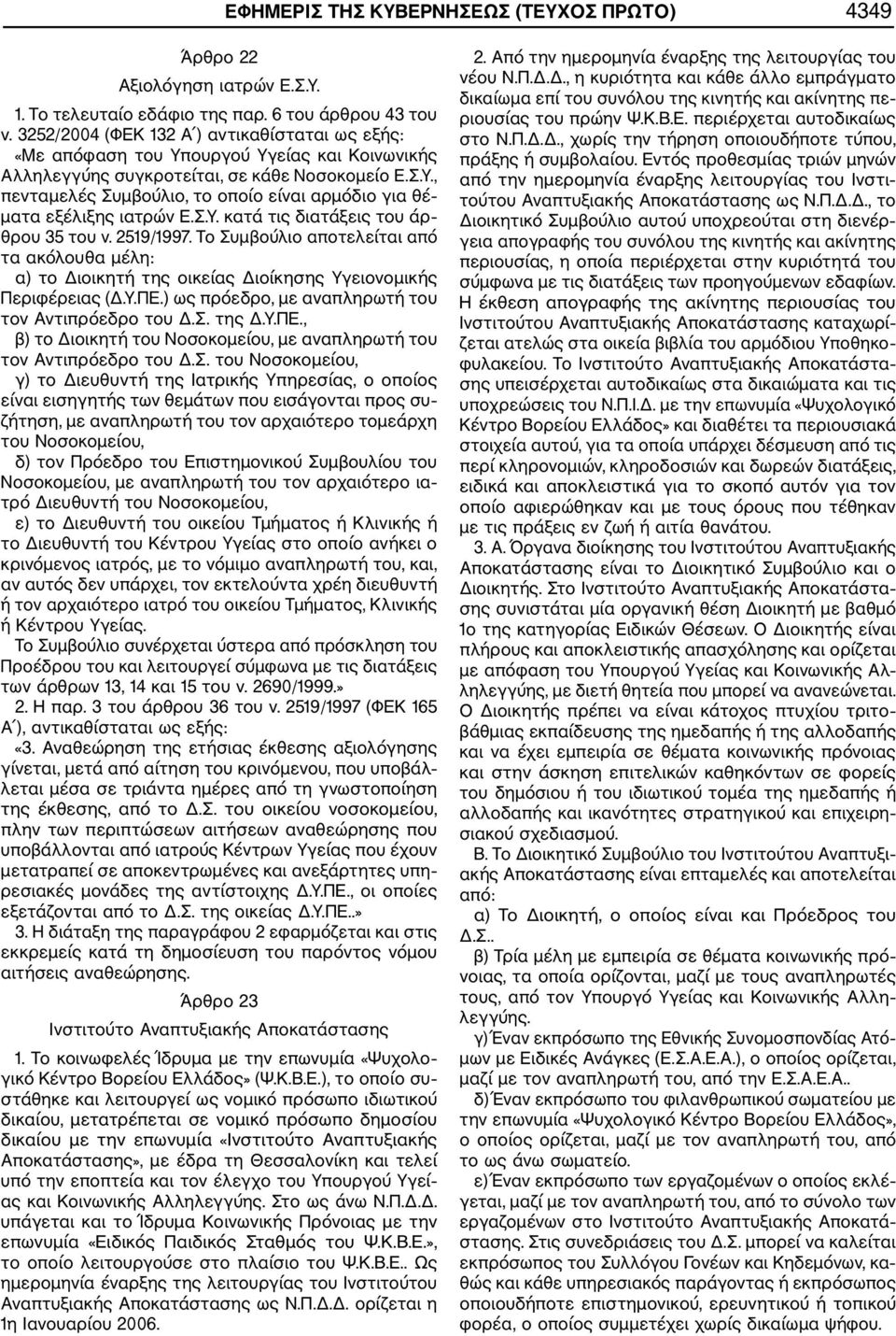 Σ.Υ. κατά τις διατάξεις του άρ θρου 35 του ν. 2519/1997. Το Συμβούλιο αποτελείται από τα ακόλουθα μέλη: α) το Διοικητή της οικείας Διοίκησης Υγειονομικής Περιφέρειας (Δ.Υ.ΠΕ.