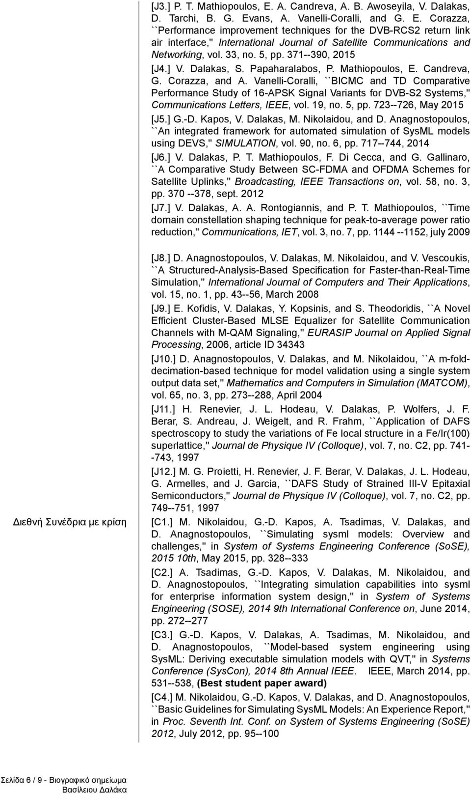 Vanelli-Coralli, ``BICMC and TD Comparative Performance Study of 16-APSK Signal Variants for DVB-S2 Systems,'', vol. 19, no. 5, pp. 723--726, May 2015 [J5.] G.-D. Kapos, V. Dalakas, M.