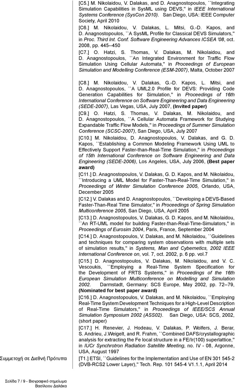 Anagnostopoulos, ``An Integrated Environment for Traffic Flow Simulation Using Cellular Automata,'' in, Malta, October 2007 [C8.] M. Nikolaidou, V. Dalakas, G.-D. Kapos, L. Mitsi, and D.