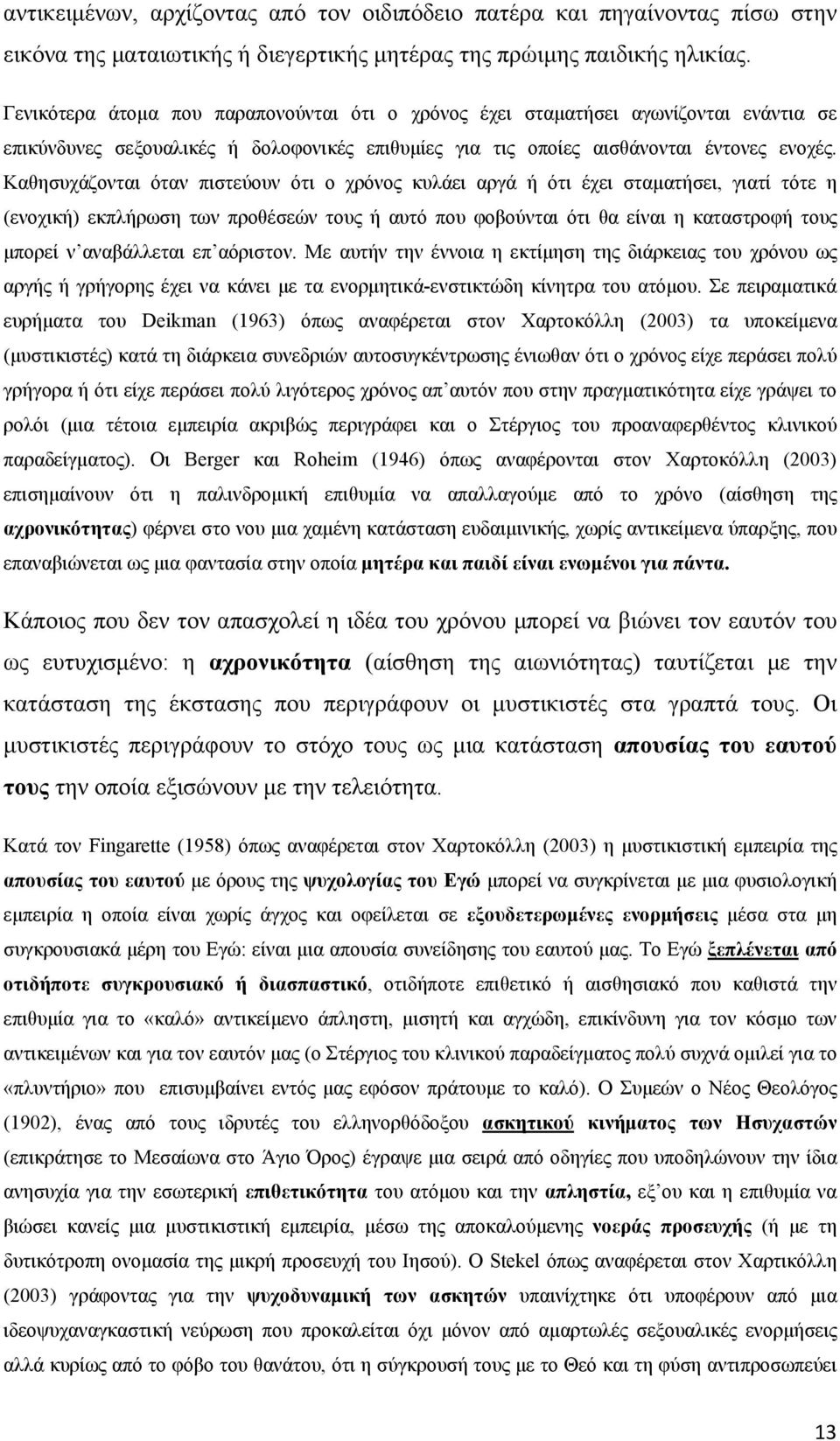 Καθησυχάζονται όταν πιστεύουν ότι ο χρόνος κυλάει αργά ή ότι έχει σταματήσει, γιατί τότε η (ενοχική) εκπλήρωση των προθέσεών τους ή αυτό που φοβούνται ότι θα είναι η καταστροφή τους μπορεί ν