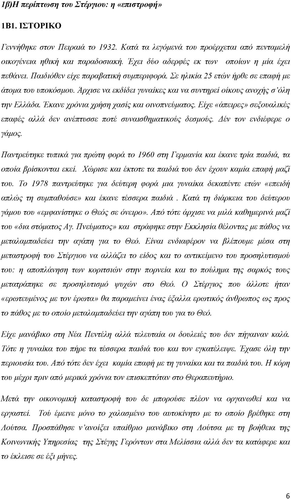 Άρχισε να εκδίδει γυναίκες και να συντηρεί οίκους ανοχής σ όλη την Ελλάδα. Έκανε χρόνια χρήση χασίς και οινοπνεύματος.