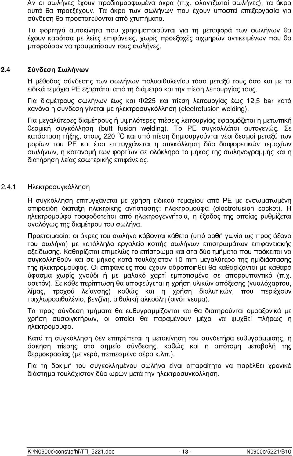 4 Σύνδεση Σωλήνων Η µέθοδος σύνδεσης των σωλήνων πολυαιθυλενίου τόσο µεταξύ τους όσο και µε τα ειδικά τεµάχια ΡΕ εξαρτάται από τη διάµετρο και την πίεση λειτουργίας τους.