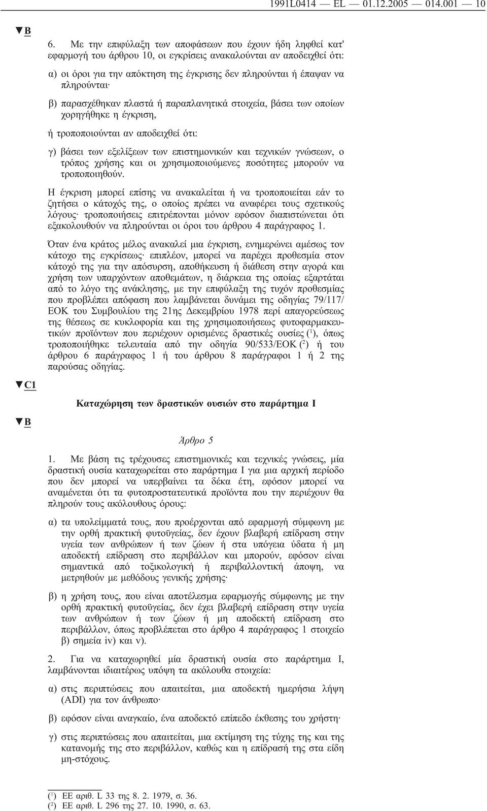 πληρούνται β) παρασχέθηκαν πλαστά ή παραπλανητικά στοιχεία, βάσει των οποίων χορηγήθηκε η έγκριση, ή τροποποιούνται αν αποδειχθεί ότι: γ) βάσει των εξελίξεων των επιστημονικών και τεχνικών γνώσεων, ο